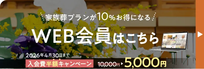 家族葬プランが10％お得になる WEB会員はこちら 2026年4月30日まで 入会費半額キャンペーン 10,000円 5,000円