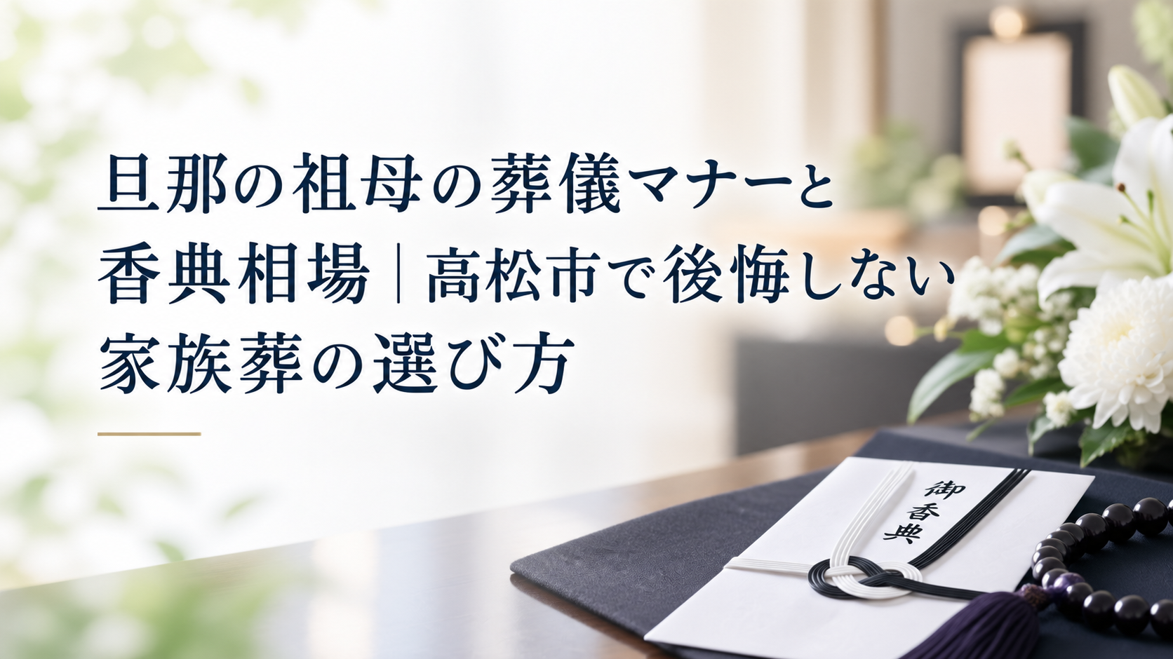 旦那の祖母の葬儀マナーと香典相場｜高松市で後悔しない家族葬の選び方