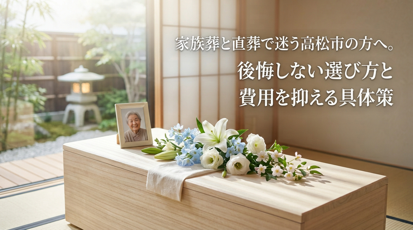 家族葬と直葬で迷う高松市の方へ。後悔しない選び方と費用を抑える具体策